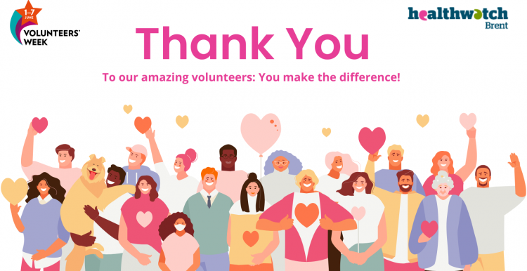 There is a logo of Healthwatch Brent on the top right hand corner and the volunteers week logo on the left top hand corner. The text in the middle says 'thank to you to our amazing volunteers. You make the difference.'